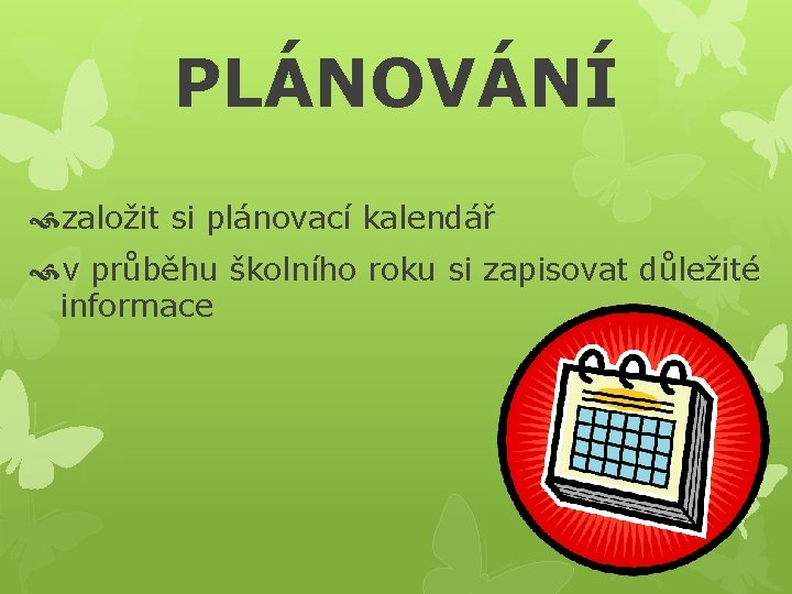 PLÁNOVÁNÍ založit si plánovací kalendář v průběhu školního roku si zapisovat důležité informace 