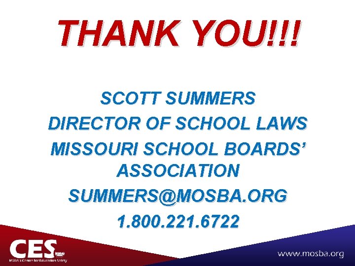 THANK YOU!!! SCOTT SUMMERS DIRECTOR OF SCHOOL LAWS MISSOURI SCHOOL BOARDS’ ASSOCIATION SUMMERS@MOSBA. ORG