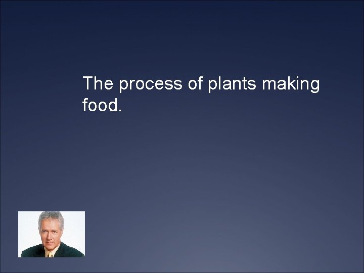 The process of plants making food. 