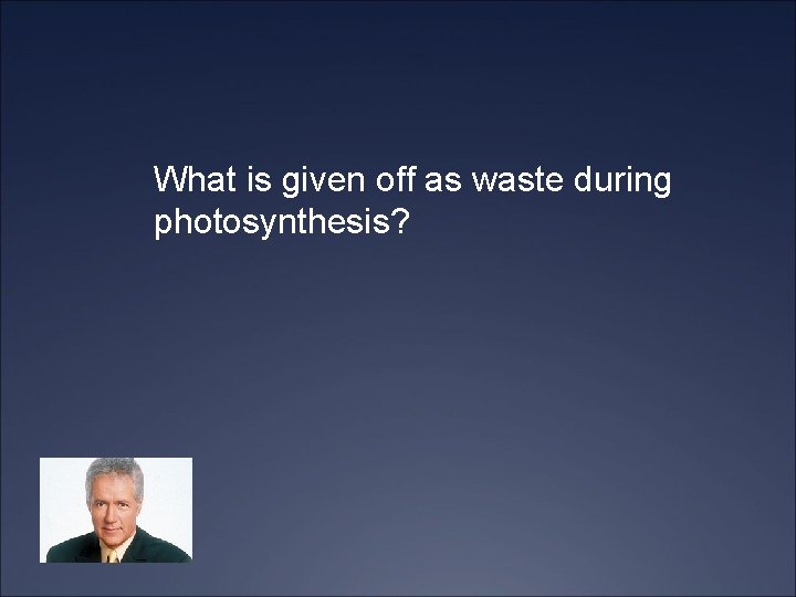 What is given off as waste during photosynthesis? 