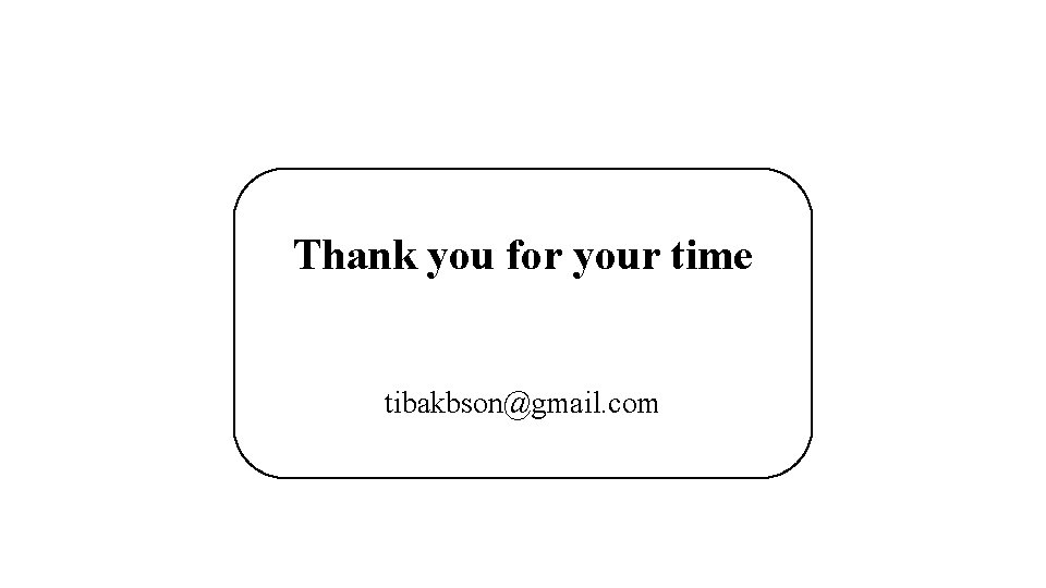 Thank you for your time tibakbson@gmail. com 