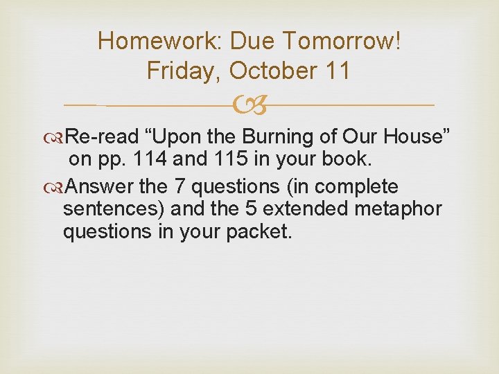 Homework: Due Tomorrow! Friday, October 11 Re-read “Upon the Burning of Our House” on