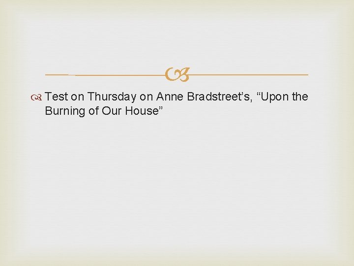  Test on Thursday on Anne Bradstreet’s, “Upon the Burning of Our House” 