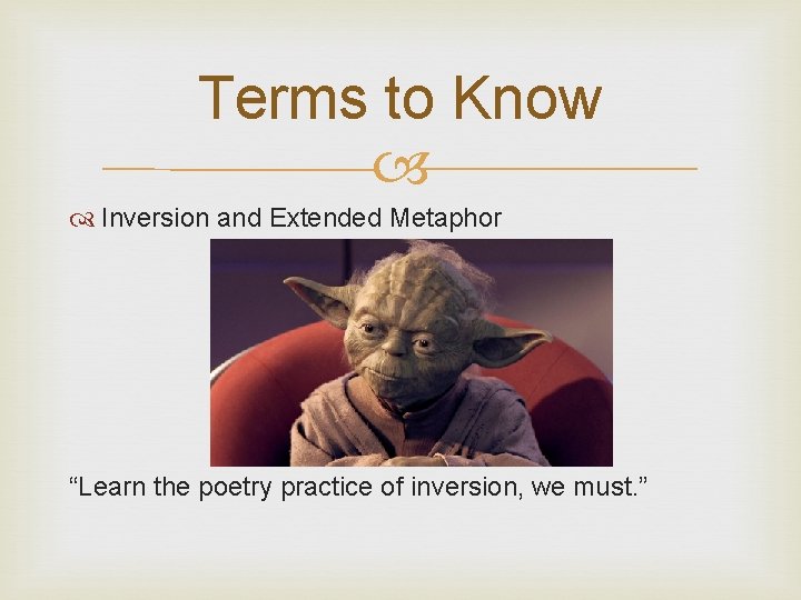 Terms to Know Inversion and Extended Metaphor “Learn the poetry practice of inversion, we