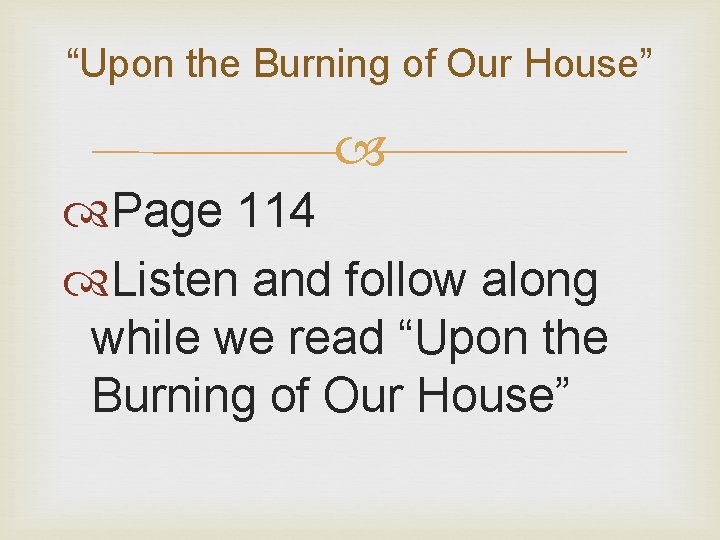“Upon the Burning of Our House” Page 114 Listen and follow along while we