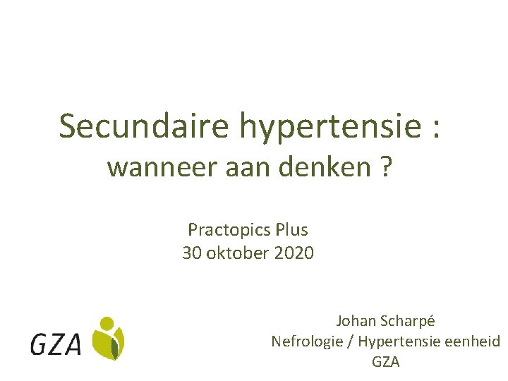 Secundaire hypertensie : wanneer aan denken ? Practopics Plus 30 oktober 2020 Johan Scharpé