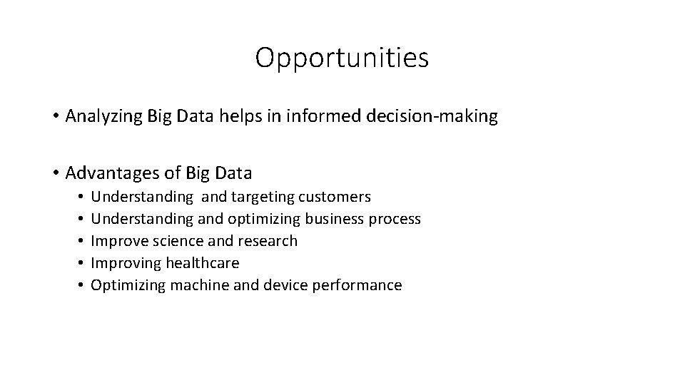 Opportunities • Analyzing Big Data helps in informed decision-making • Advantages of Big Data
