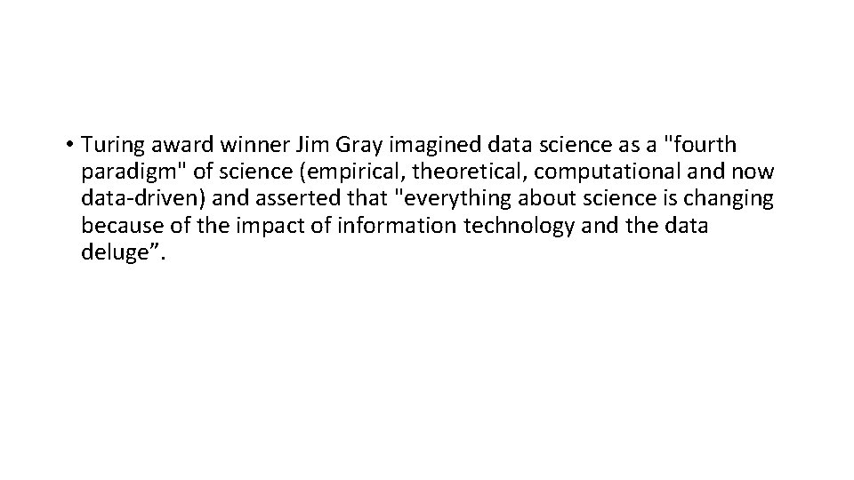  • Turing award winner Jim Gray imagined data science as a "fourth paradigm"