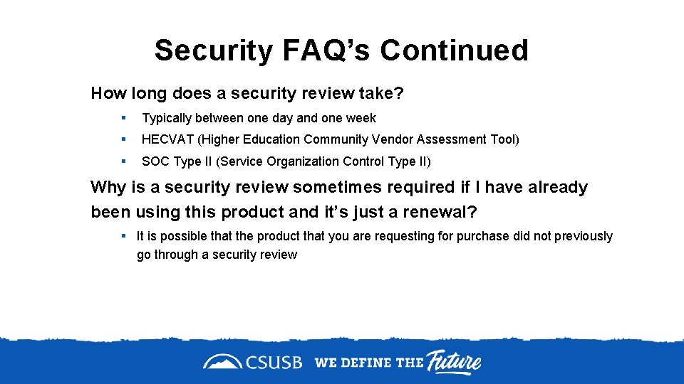 Security FAQ’s Continued How long does a security review take? § Typically between one