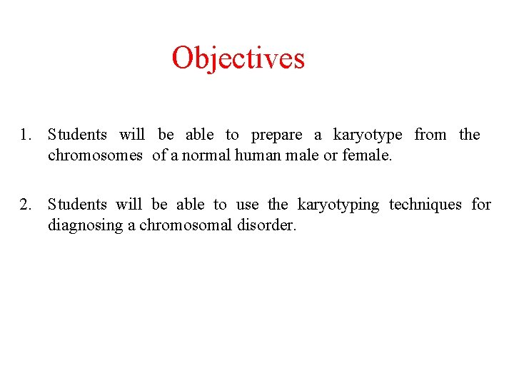 Objectives 1. Students will be able to prepare a karyotype from the chromosomes of