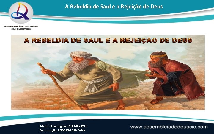 A Rebeldia de Saul e a Rejeição de Deus Edição e Montagem: JAIR MENEZES