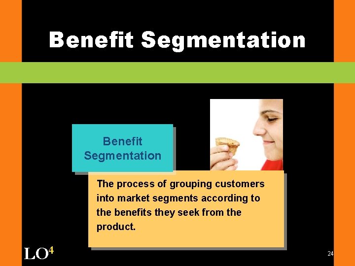Benefit Segmentation The process of grouping customers into market segments according to the benefits