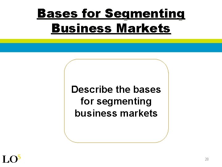 Bases for Segmenting Business Markets Describe the bases for segmenting business markets LO 5