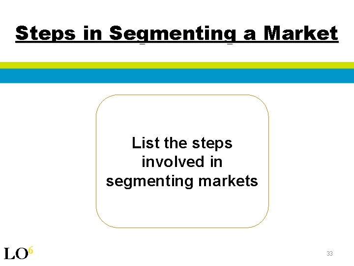 Steps in Segmenting a Market List the steps involved in segmenting markets LO 6