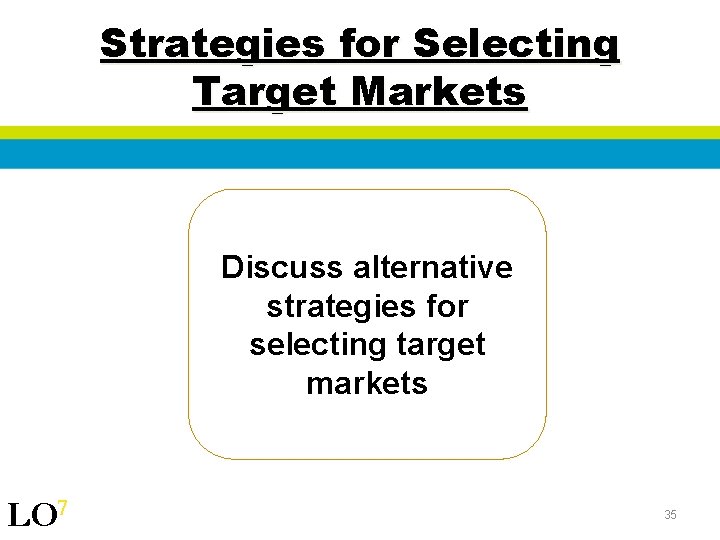 Strategies for Selecting Target Markets Discuss alternative strategies for selecting target markets LO 7