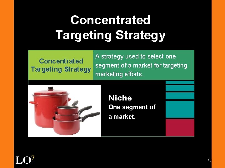 Concentrated Targeting Strategy A strategy used to select one Concentrated segment of a market