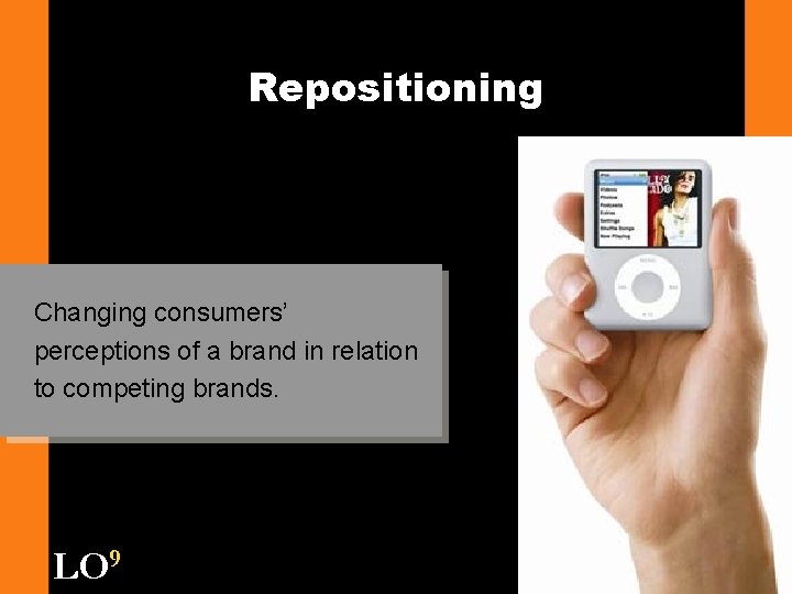 Repositioning Changing consumers’ perceptions of a brand in relation to competing brands. LO 9