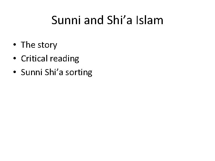 Sunni and Shi’a Islam • The story • Critical reading • Sunni Shi’a sorting