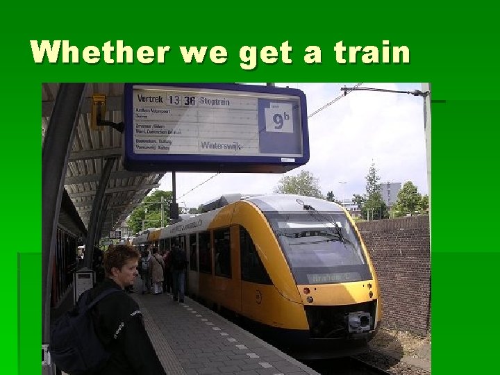 Whether we get a train Whether we get a train