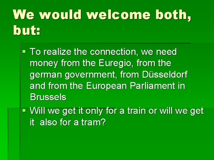 We would welcome both, but: § To realize the connection, we need money from We would welcome both, but: § To realize the connection, we need money from