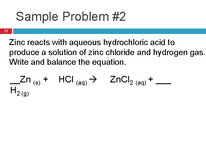 Sample Problem #2 13 Zinc reacts with aqueous hydrochloric acid to produce a solution