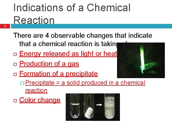 3 Indications of a Chemical Reaction There are 4 observable changes that indicate that