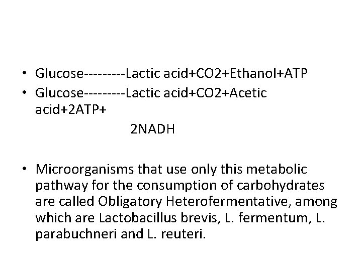  • Glucose-----Lactic acid+CO 2+Ethanol+ATP • Glucose-----Lactic acid+CO 2+Acetic acid+2 ATP+ 2 NADH •