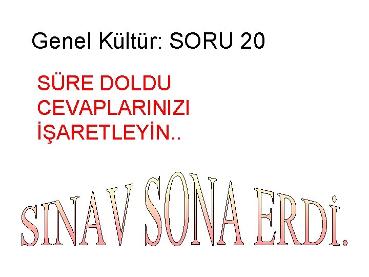 Genel Kültür: SORU 20 SÜRE DOLDU CEVAPLARINIZI İŞARETLEYİN. . 