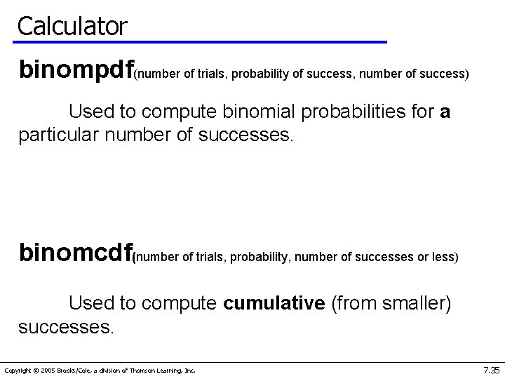 Calculator binompdf(number of trials, probability of success, number of success) Used to compute binomial