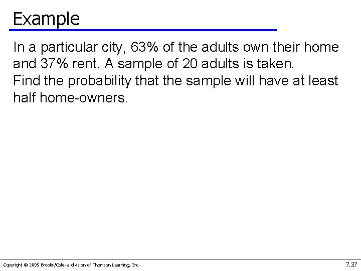 Example In a particular city, 63% of the adults own their home and 37%