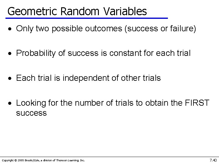 Geometric Random Variables Only two possible outcomes (success or failure) Probability of success is