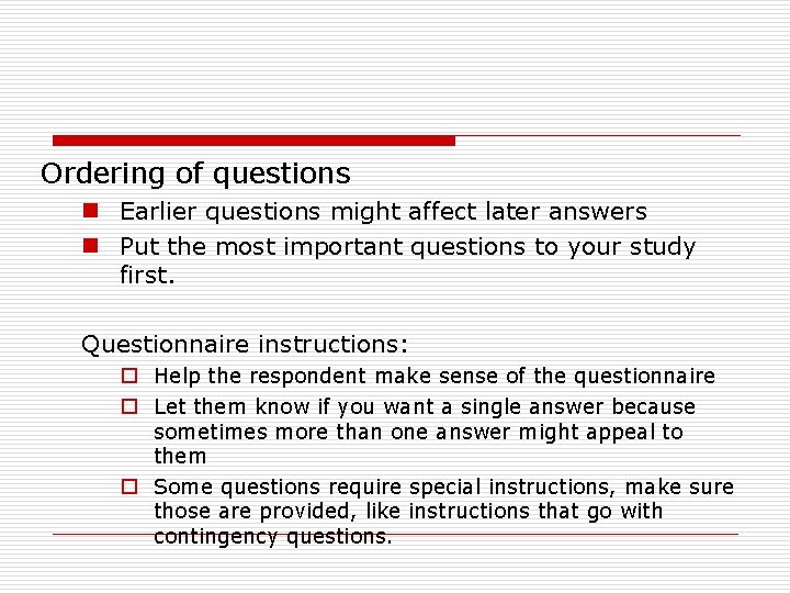 Ordering of questions n Earlier questions might affect later answers n Put the most