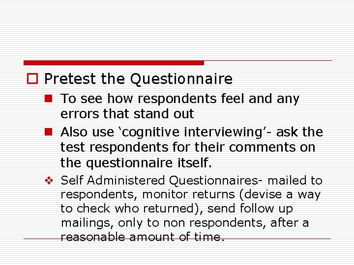 o Pretest the Questionnaire n To see how respondents feel and any errors that