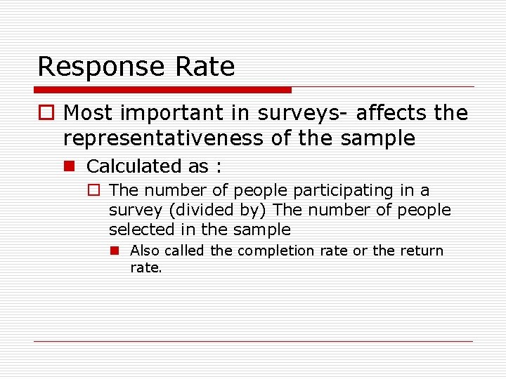 Response Rate o Most important in surveys- affects the representativeness of the sample n