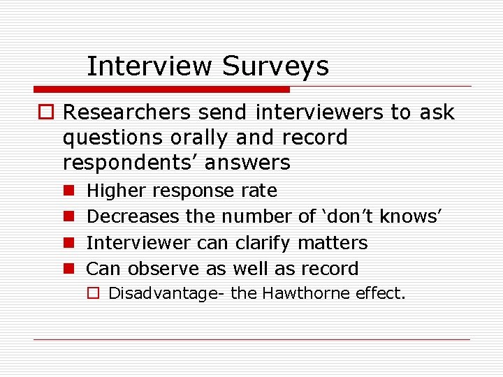 Interview Surveys o Researchers send interviewers to ask questions orally and record respondents’ answers