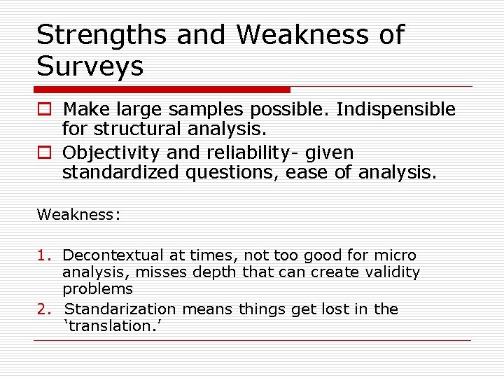 Strengths and Weakness of Surveys o Make large samples possible. Indispensible for structural analysis.