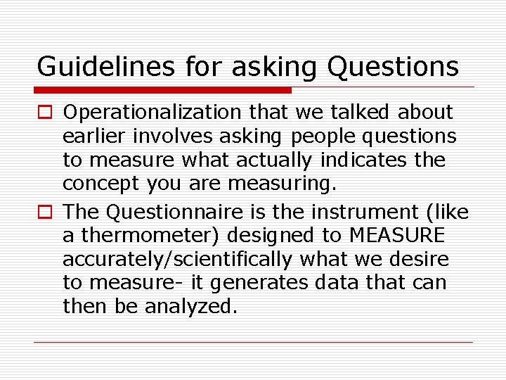 Guidelines for asking Questions o Operationalization that we talked about earlier involves asking people