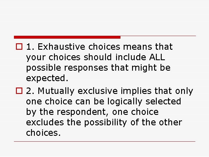 o 1. Exhaustive choices means that your choices should include ALL possible responses that