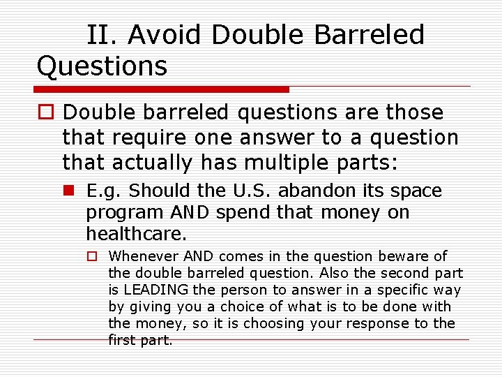 II. Avoid Double Barreled Questions o Double barreled questions are those that require one