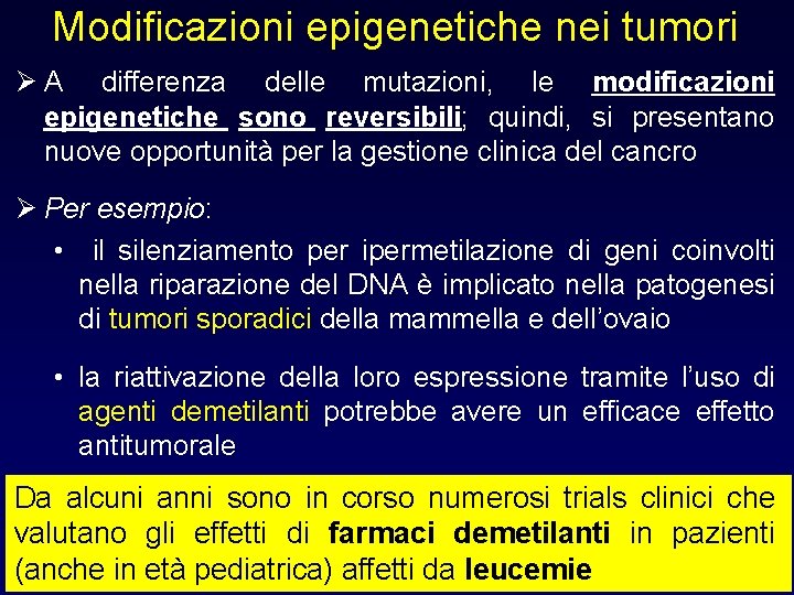 Modificazioni epigenetiche nei tumori Ø A differenza delle mutazioni, le modificazioni epigenetiche sono reversibili;