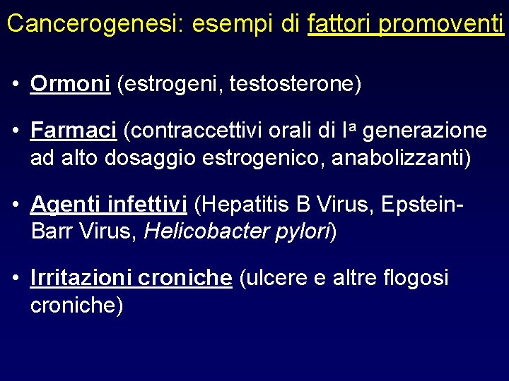 Cancerogenesi: esempi di fattori promoventi • Ormoni (estrogeni, testosterone) • Farmaci (contraccettivi orali di