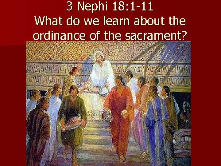 3 Nephi 18: 1 -11 What do we learn about the ordinance of the