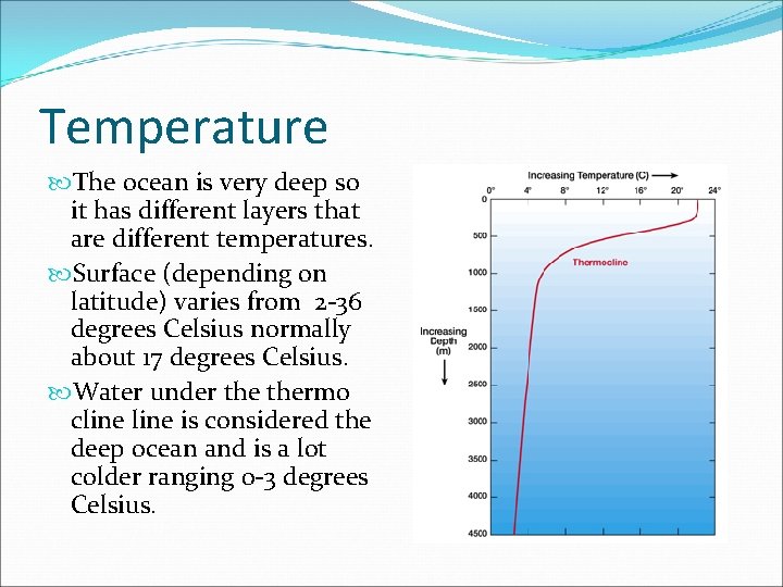 Temperature The ocean is very deep so it has different layers that are different