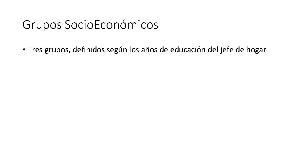 Grupos Socio. Económicos • Tres grupos, definidos según los años de educación del jefe