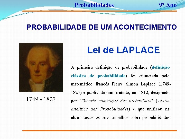 Probabilidades 9º Ano PROBABILIDADE DE UM ACONTECIMENTO Lei de LAPLACE A primeira definição de