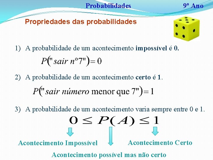 Probabilidades 9º Ano Propriedades das probabilidades 1) A probabilidade de um acontecimento impossível é