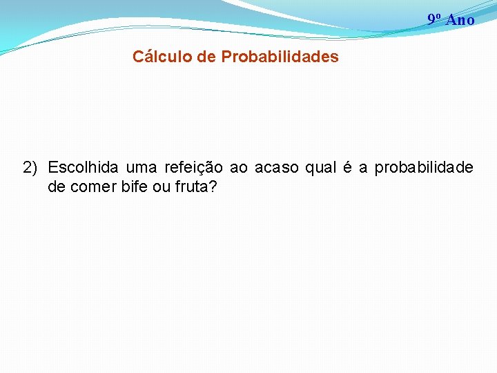 9º Ano Cálculo de Probabilidades 2) Escolhida uma refeição ao acaso qual é a