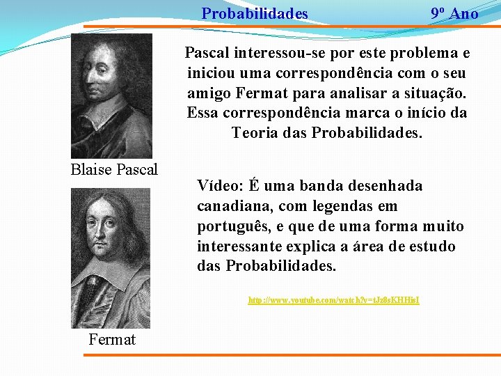 Probabilidades 9º Ano Pascal interessou-se por este problema e iniciou uma correspondência com o