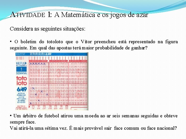 ATIVIDADE 1: A Matemática e os jogos de azar Considera as seguintes situações: •