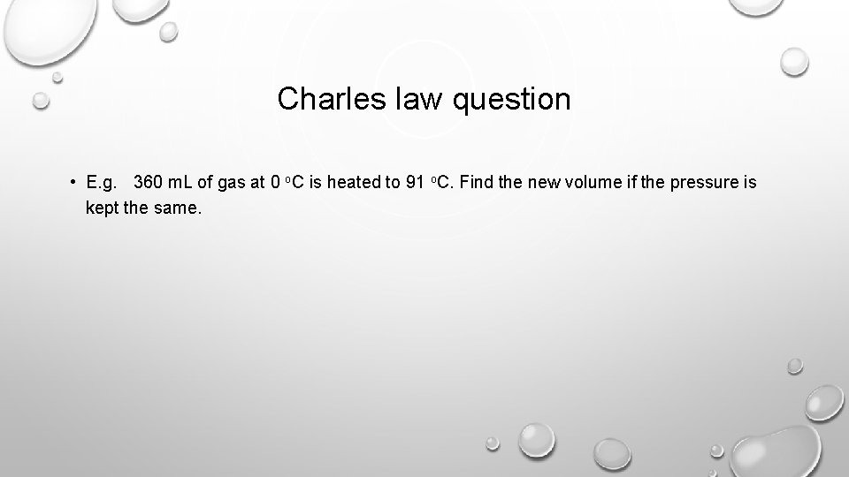 Charles law question • E. g. 360 m. L of gas at 0 o.